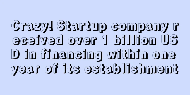 Crazy! Startup company received over 1 billion USD in financing within one year of its establishment