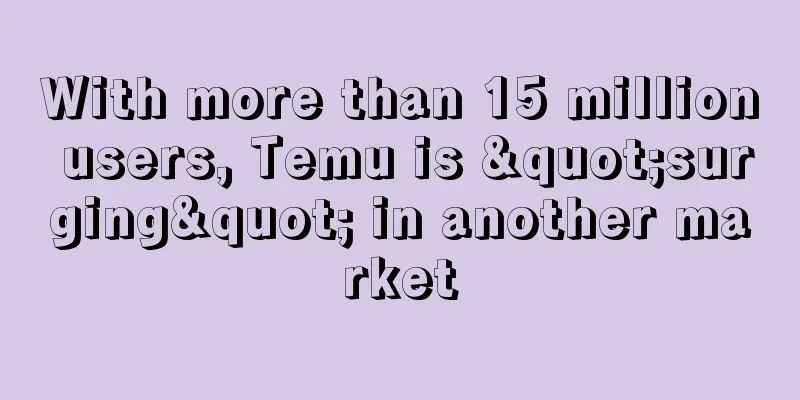 With more than 15 million users, Temu is "surging" in another market