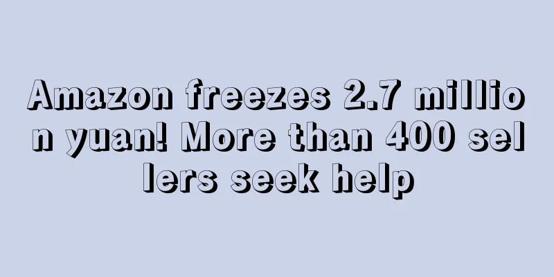 Amazon freezes 2.7 million yuan! More than 400 sellers seek help