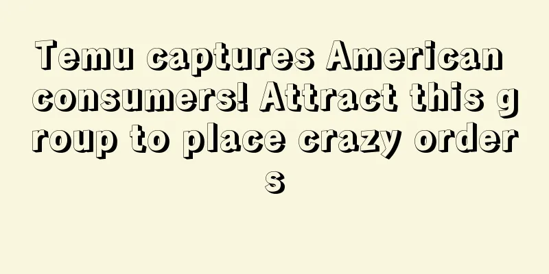 Temu captures American consumers! Attract this group to place crazy orders