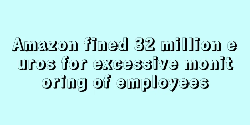 Amazon fined 32 million euros for excessive monitoring of employees