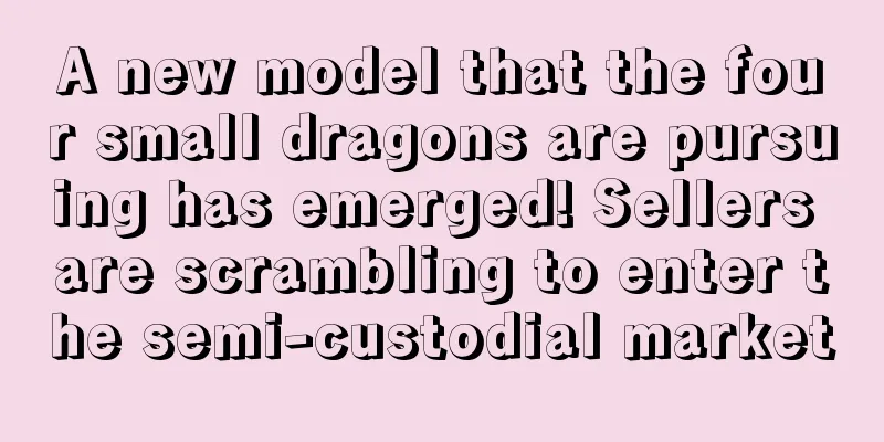 A new model that the four small dragons are pursuing has emerged! Sellers are scrambling to enter the semi-custodial market