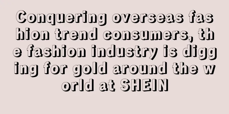 Conquering overseas fashion trend consumers, the fashion industry is digging for gold around the world at SHEIN