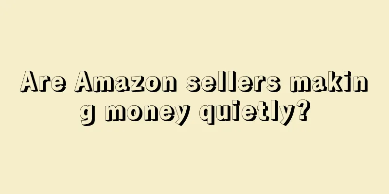 Are Amazon sellers making money quietly?