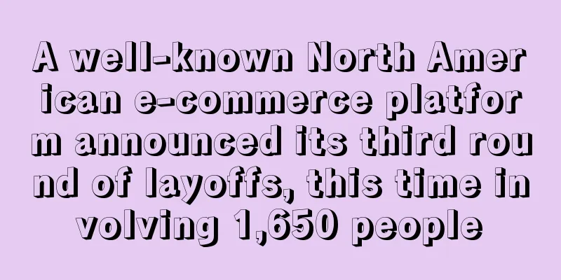 A well-known North American e-commerce platform announced its third round of layoffs, this time involving 1,650 people