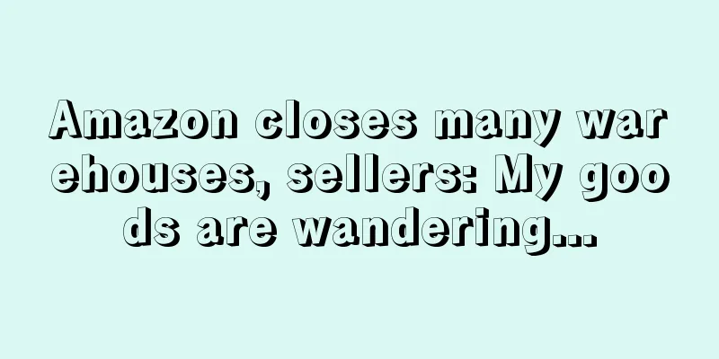 Amazon closes many warehouses, sellers: My goods are wandering...