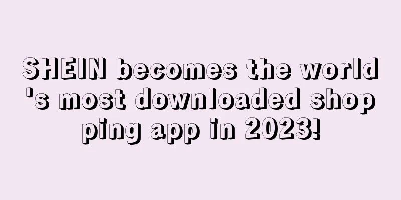 SHEIN becomes the world's most downloaded shopping app in 2023!