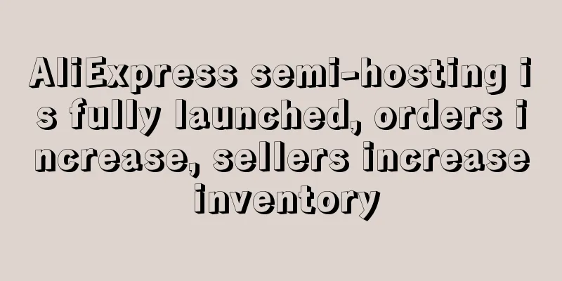 AliExpress semi-hosting is fully launched, orders increase, sellers increase inventory
