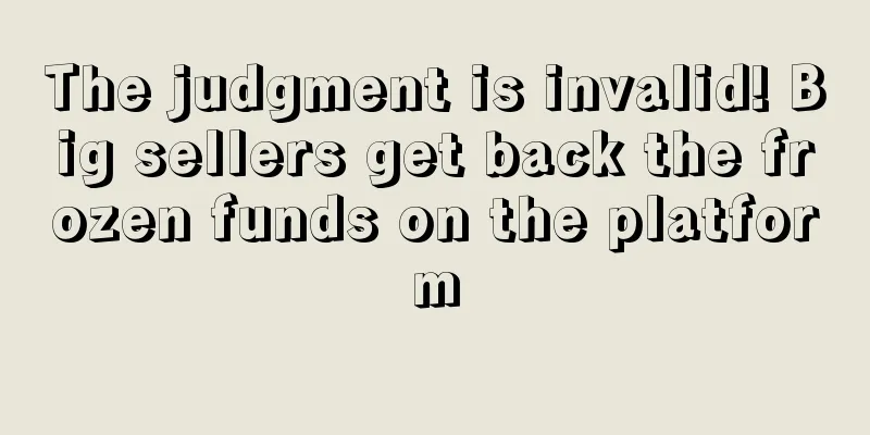 The judgment is invalid! Big sellers get back the frozen funds on the platform