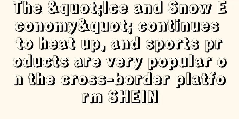 The "Ice and Snow Economy" continues to heat up, and sports products are very popular on the cross-border platform SHEIN