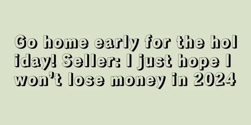 Go home early for the holiday! Seller: I just hope I won’t lose money in 2024