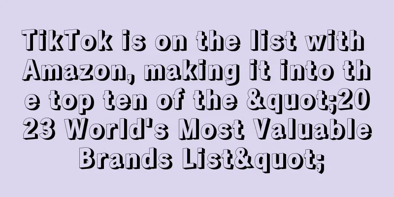 TikTok is on the list with Amazon, making it into the top ten of the "2023 World's Most Valuable Brands List"