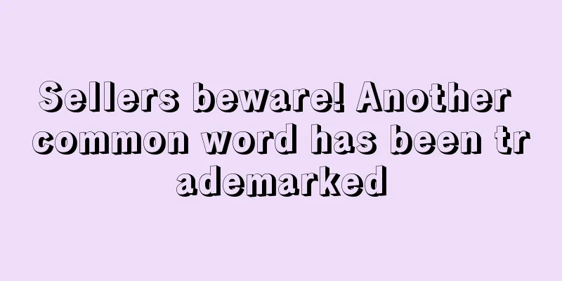 Sellers beware! Another common word has been trademarked