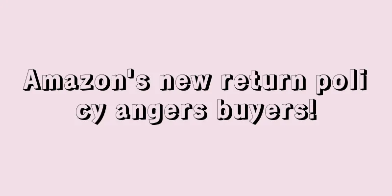 Amazon's new return policy angers buyers!