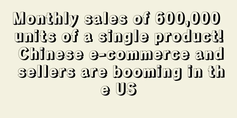 Monthly sales of 600,000 units of a single product! Chinese e-commerce and sellers are booming in the US