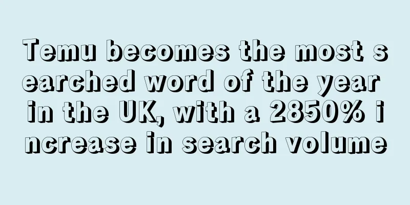 Temu becomes the most searched word of the year in the UK, with a 2850% increase in search volume