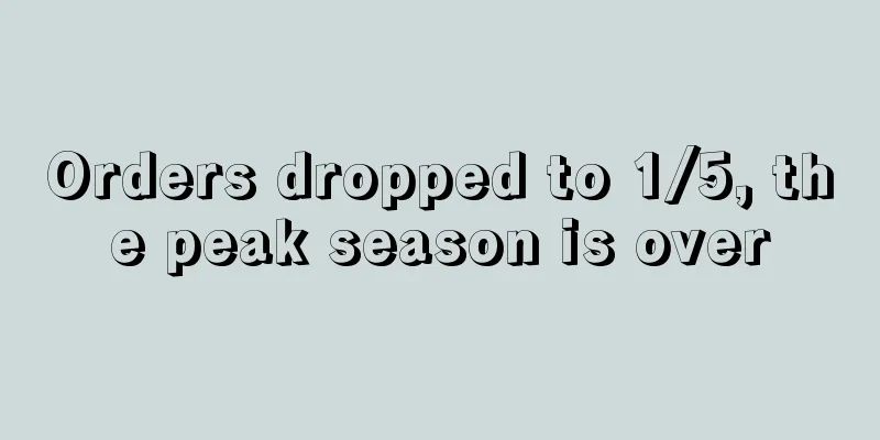 Orders dropped to 1/5, the peak season is over