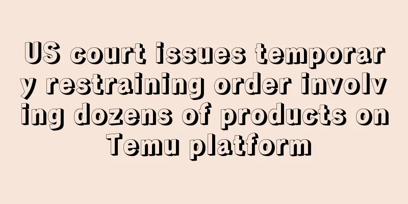 US court issues temporary restraining order involving dozens of products on Temu platform