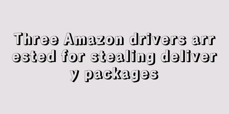 Three Amazon drivers arrested for stealing delivery packages