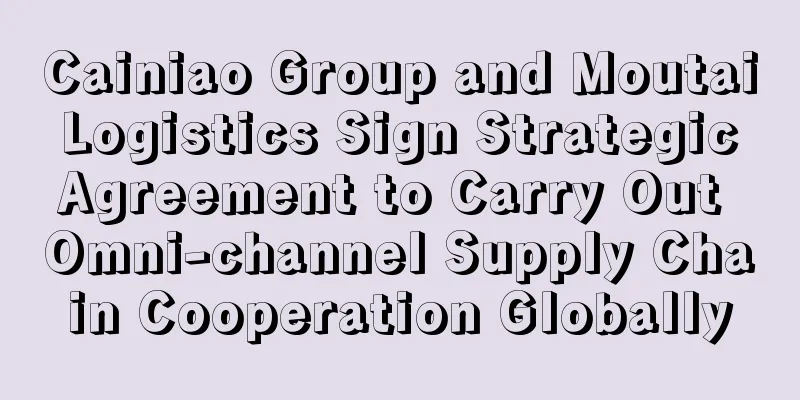 Cainiao Group and Moutai Logistics Sign Strategic Agreement to Carry Out Omni-channel Supply Chain Cooperation Globally