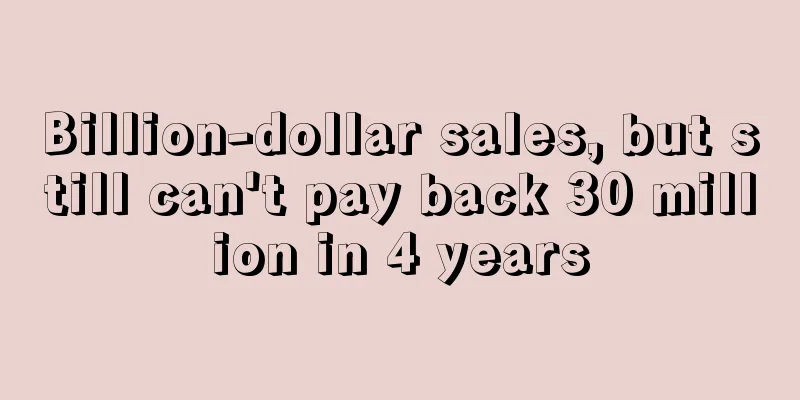 Billion-dollar sales, but still can't pay back 30 million in 4 years
