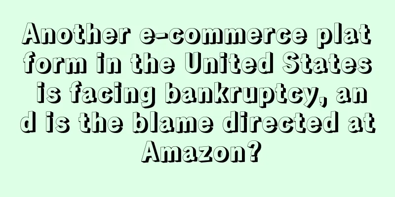 Another e-commerce platform in the United States is facing bankruptcy, and is the blame directed at Amazon?