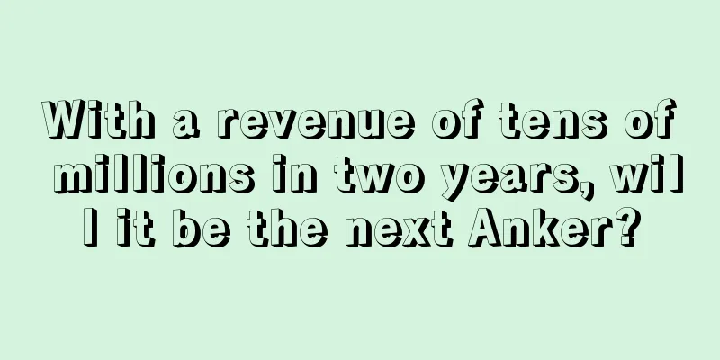 With a revenue of tens of millions in two years, will it be the next Anker?