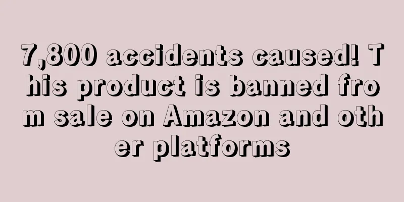 7,800 accidents caused! This product is banned from sale on Amazon and other platforms