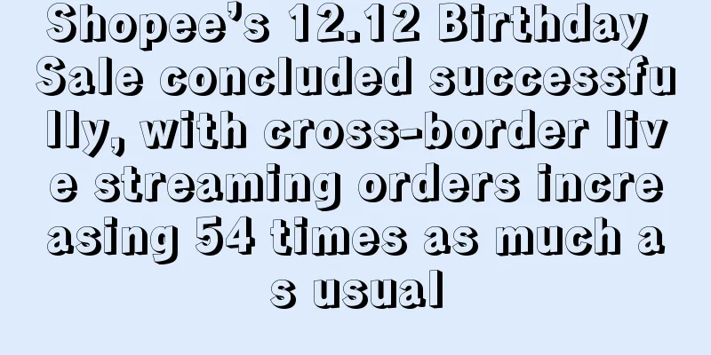Shopee’s 12.12 Birthday Sale concluded successfully, with cross-border live streaming orders increasing 54 times as much as usual