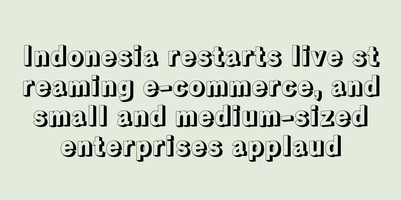 Indonesia restarts live streaming e-commerce, and small and medium-sized enterprises applaud