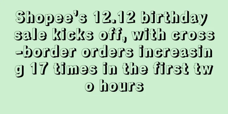 Shopee’s 12.12 birthday sale kicks off, with cross-border orders increasing 17 times in the first two hours