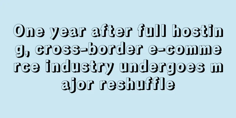 One year after full hosting, cross-border e-commerce industry undergoes major reshuffle