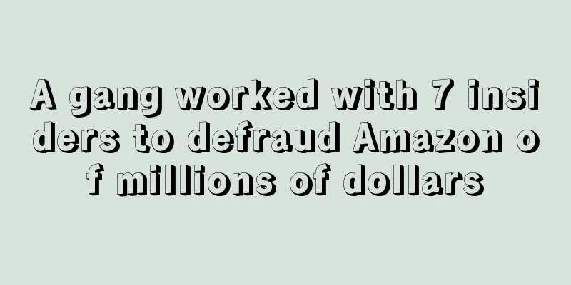 A gang worked with 7 insiders to defraud Amazon of millions of dollars