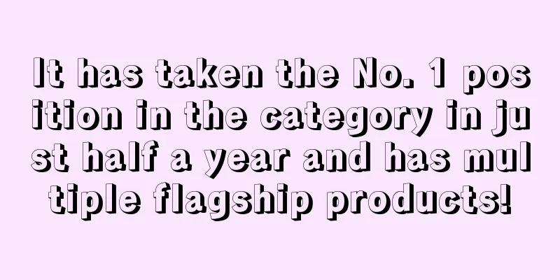 It has taken the No. 1 position in the category in just half a year and has multiple flagship products!