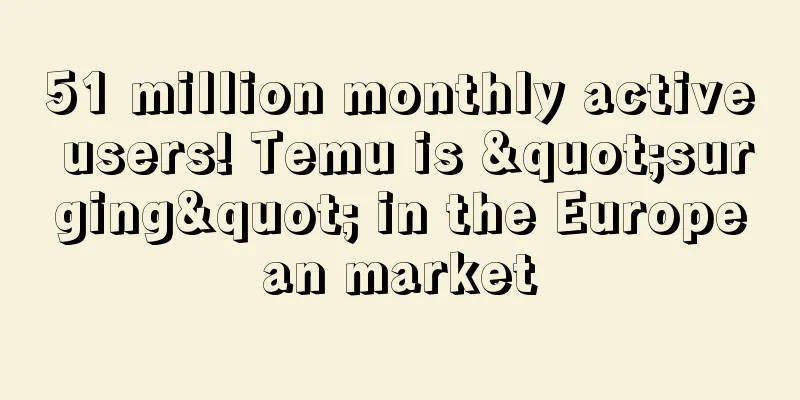 51 million monthly active users! Temu is "surging" in the European market