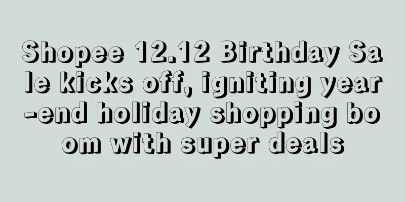 Shopee 12.12 Birthday Sale kicks off, igniting year-end holiday shopping boom with super deals