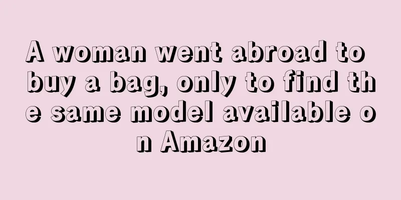 A woman went abroad to buy a bag, only to find the same model available on Amazon