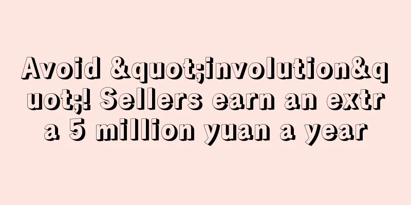 Avoid "involution"! Sellers earn an extra 5 million yuan a year
