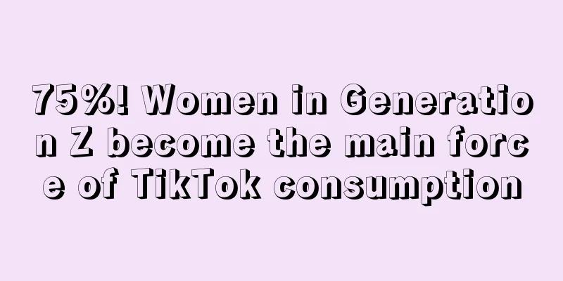 75%! Women in Generation Z become the main force of TikTok consumption