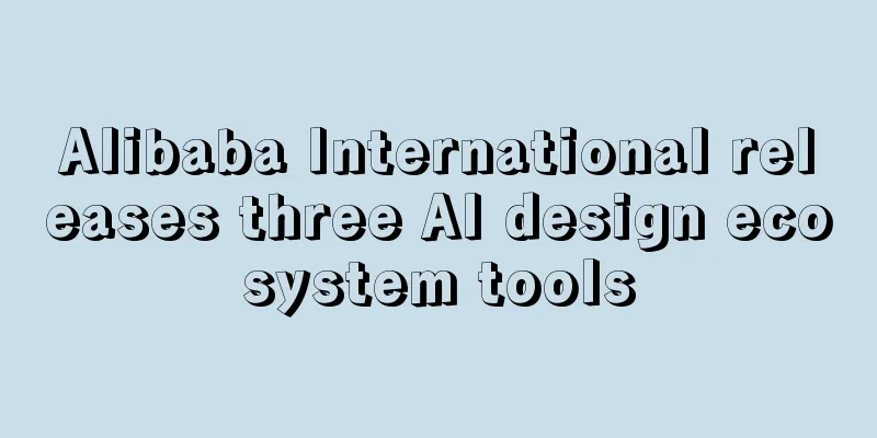 Alibaba International releases three AI design ecosystem tools