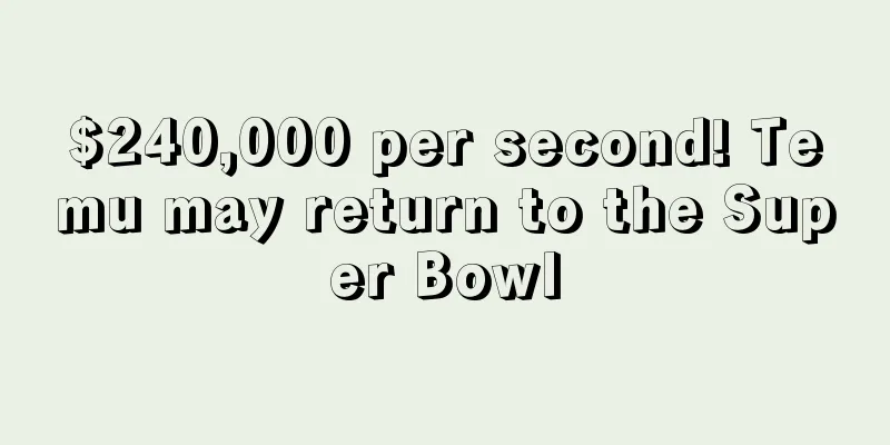$240,000 per second! Temu may return to the Super Bowl