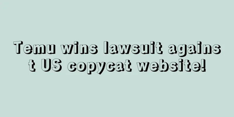 Temu wins lawsuit against US copycat website!