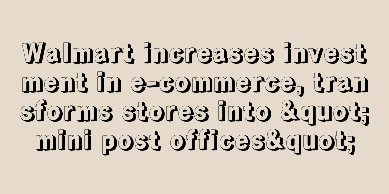 Walmart increases investment in e-commerce, transforms stores into "mini post offices"