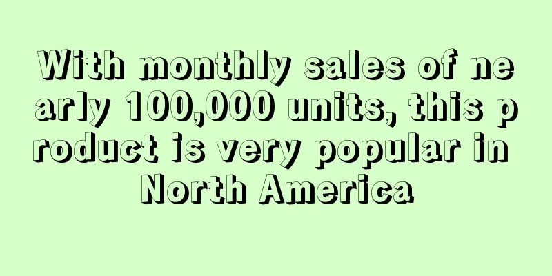 With monthly sales of nearly 100,000 units, this product is very popular in North America