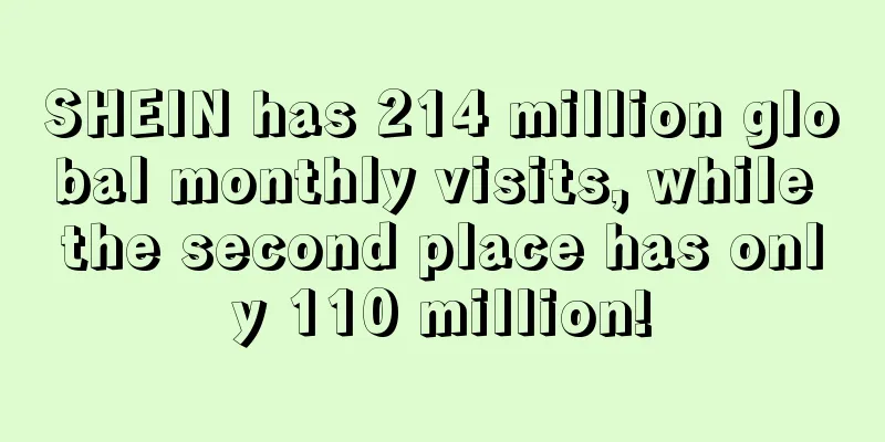 SHEIN has 214 million global monthly visits, while the second place has only 110 million!