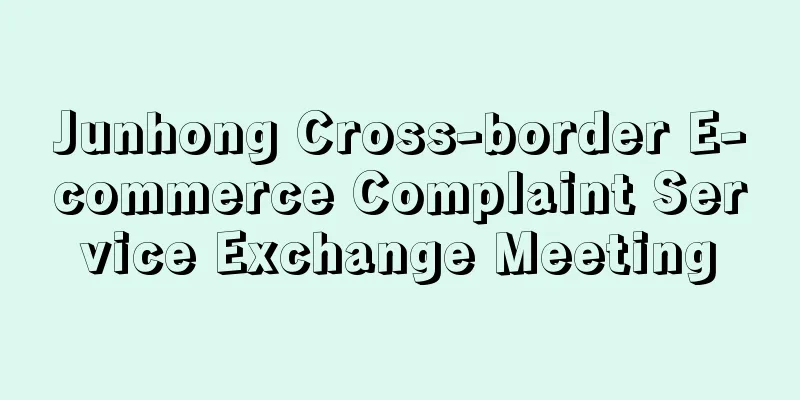 Junhong Cross-border E-commerce Complaint Service Exchange Meeting