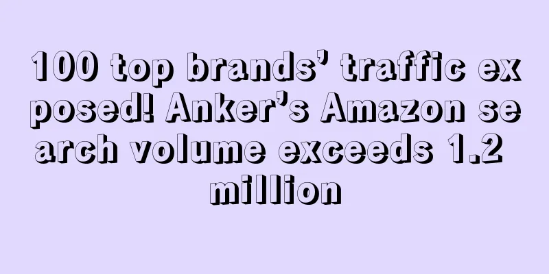 100 top brands’ traffic exposed! Anker’s Amazon search volume exceeds 1.2 million
