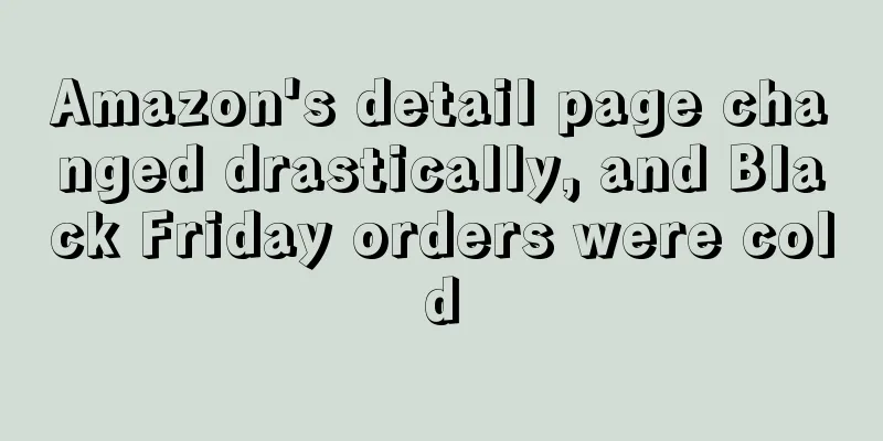 Amazon's detail page changed drastically, and Black Friday orders were cold