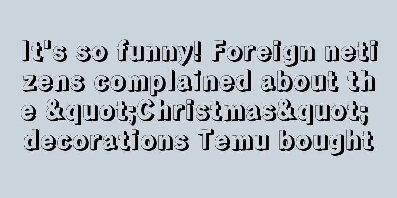 It's so funny! Foreign netizens complained about the "Christmas" decorations Temu bought