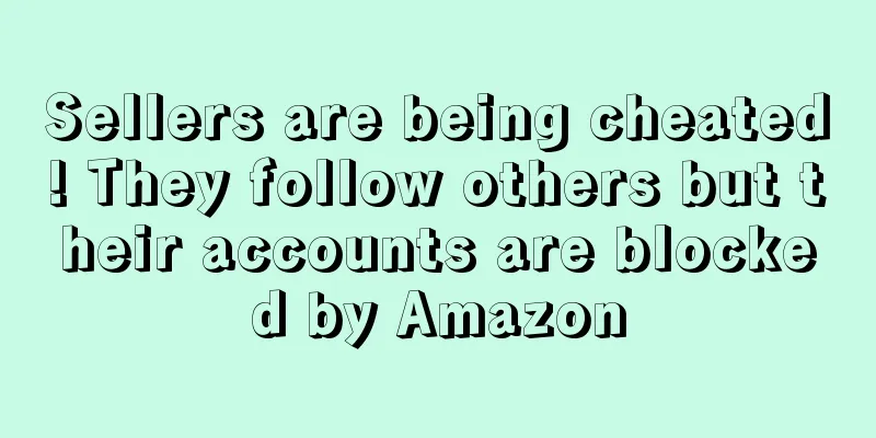 Sellers are being cheated! They follow others but their accounts are blocked by Amazon